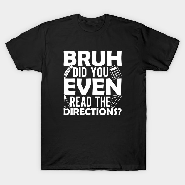 Teacher - Bruh did you even read the directions ? w T-Shirt by KC Happy Shop